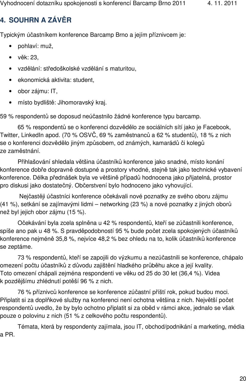 65 % respondentů se o konferenci dozvědělo ze sociálních sítí jako je Facebook, Twitter, LinkedIn apod.