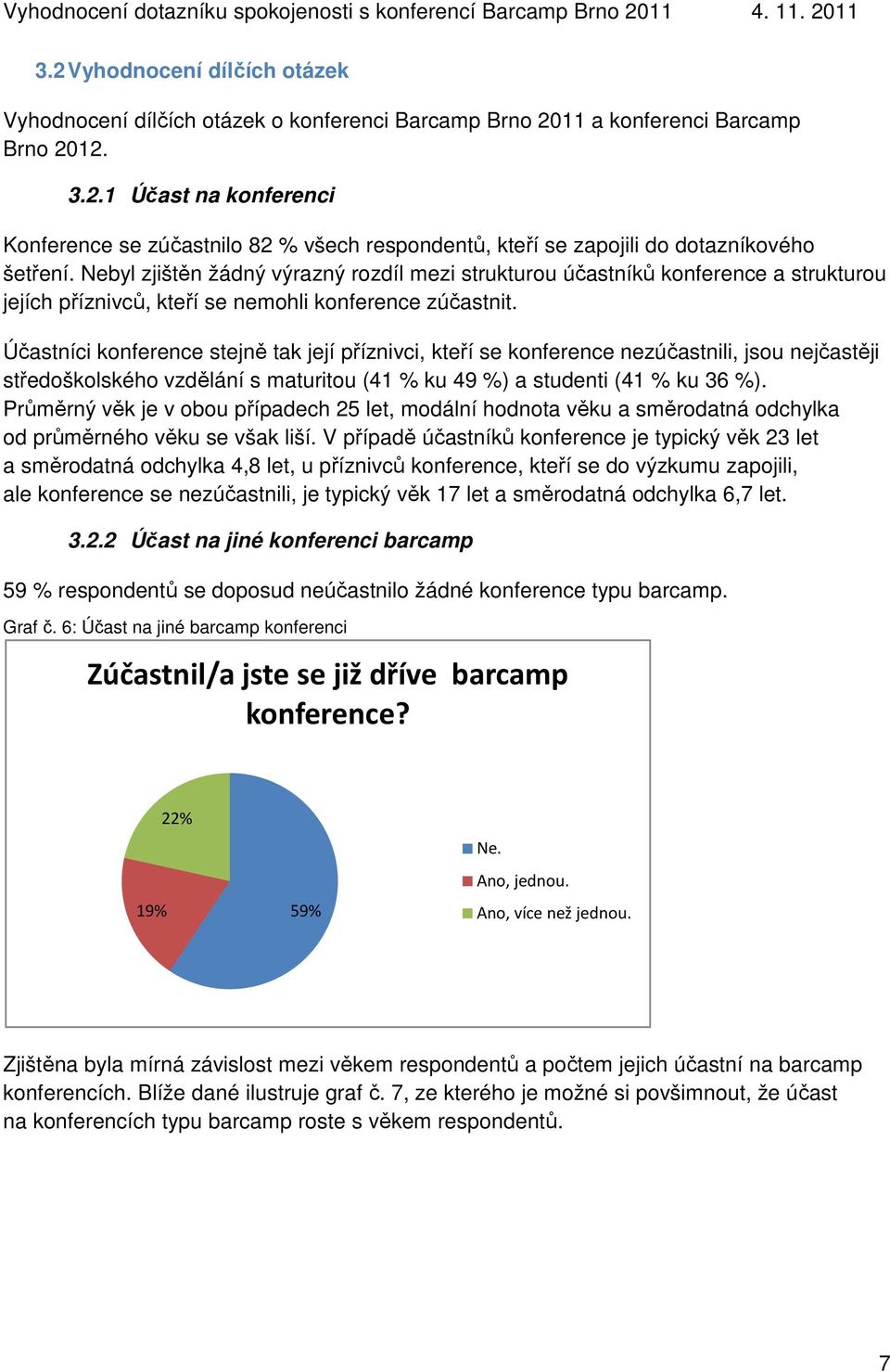 Účastníci konference stejně tak její příznivci, kteří se konference nezúčastnili, jsou nejčastěji středoškolského vzdělání s maturitou (41 % ku 49 %) a studenti (41 % ku 36 %).