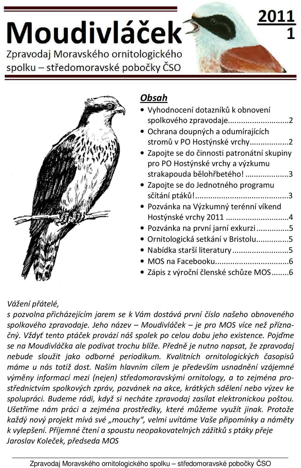 ...3 Pozvánka na Výzkumný terénní víkend Hostýnské vrchy 2011...4 Pozvánka na první jarní exkurzi...5 Ornitologická setkání v Bristolu...5 Nabídka starší literatury...5 MOS na Facebooku.