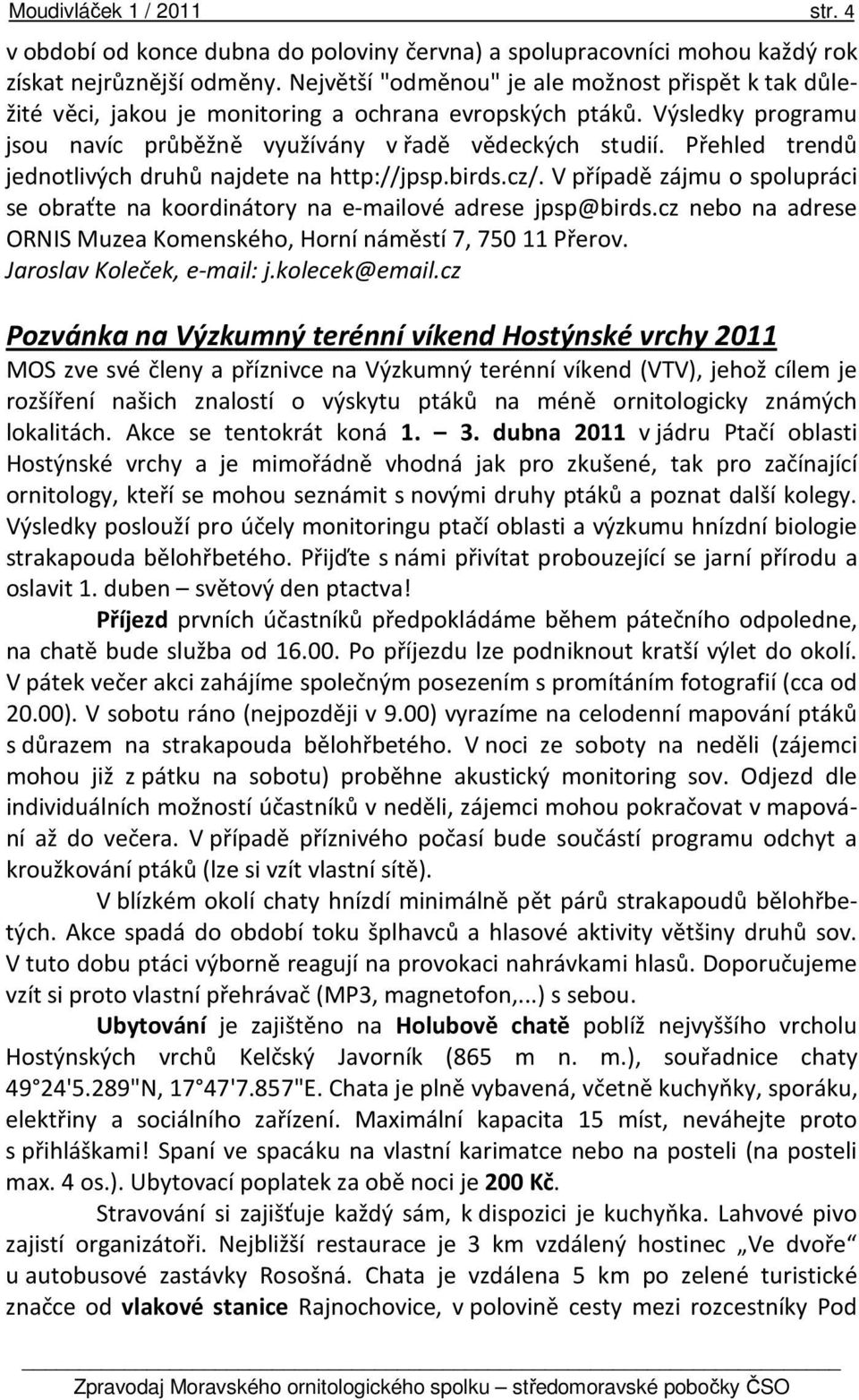 Přehled trendů jednotlivých druhů najdete na http://jpsp.birds.cz/. V případě zájmu o spolupráci se obraťte na koordinátory na e-mailové adrese jpsp@birds.