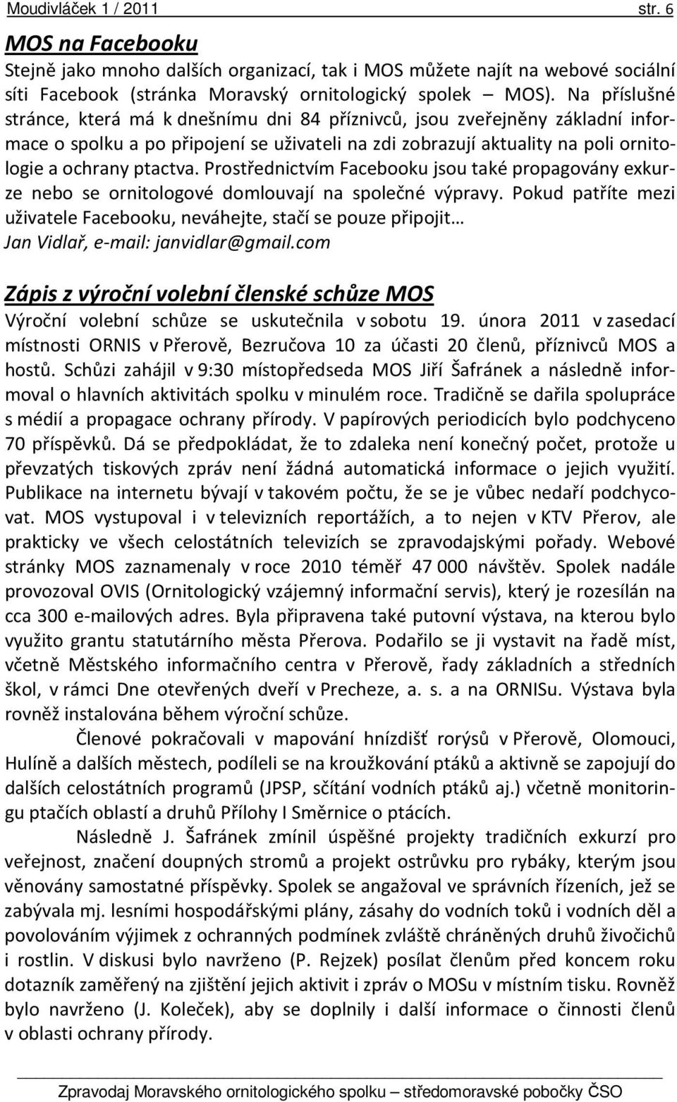 Prostřednictvím Facebooku jsou také propagovány exkurze nebo se ornitologové domlouvají na společné výpravy.