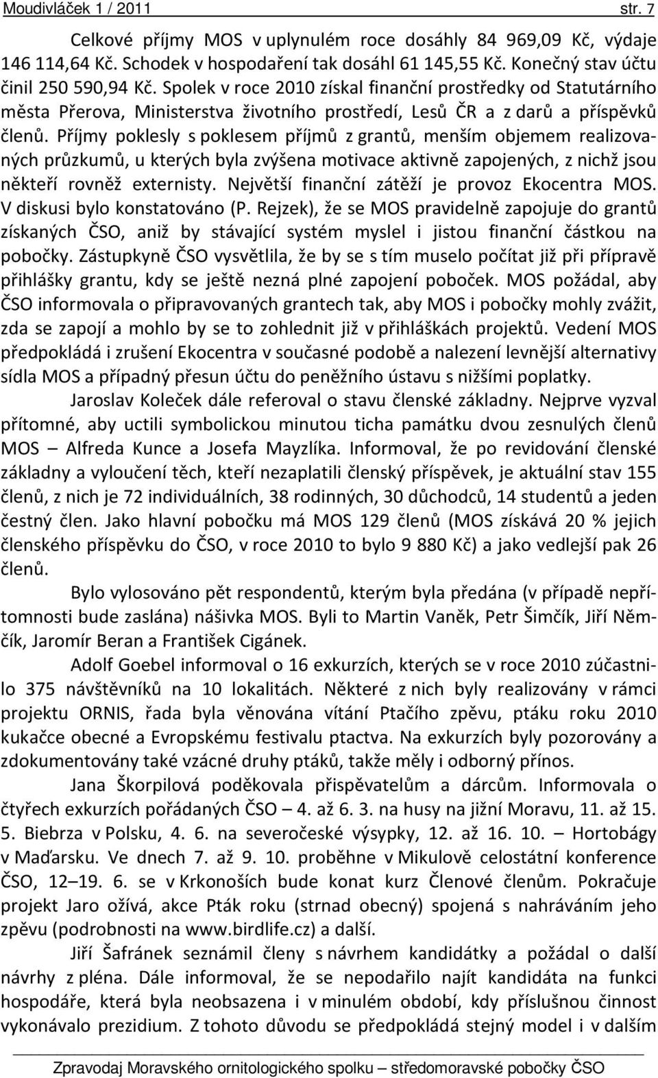Příjmy poklesly s poklesem příjmů z grantů, menším objemem realizovaných průzkumů, u kterých byla zvýšena motivace aktivně zapojených, z nichž jsou někteří rovněž externisty.