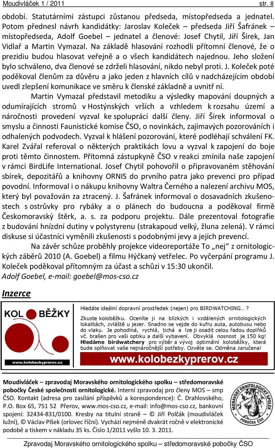 Na základě hlasování rozhodli přítomní členové, že o prezidiu budou hlasovat veřejně a o všech kandidátech najednou. Jeho složení bylo schváleno, dva členové se zdrželi hlasování, nikdo nebyl proti.