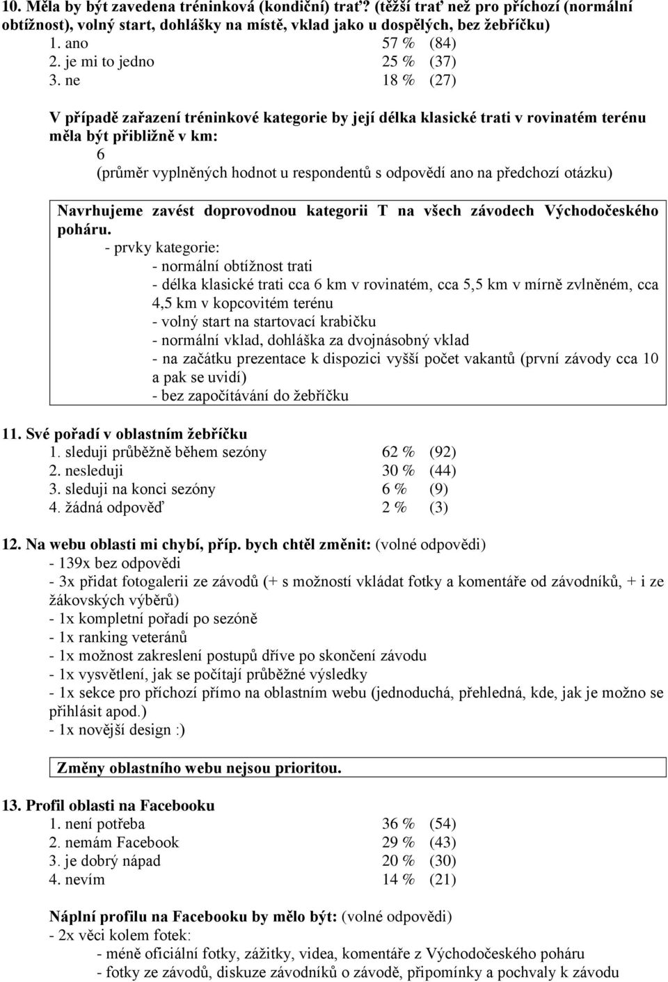 ne 18 % (27) V případě zařazení tréninkové kategorie by její délka klasické trati v rovinatém terénu měla být přibližně v km: 6 (průměr vyplněných hodnot u respondentů s odpovědí ano na předchozí