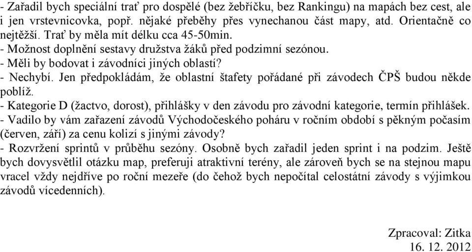 Jen předpokládám, že oblastní štafety pořádané při závodech ČPŠ budou někde poblíž. - Kategorie D (žactvo, dorost), přihlášky v den závodu pro závodní kategorie, termín přihlášek.