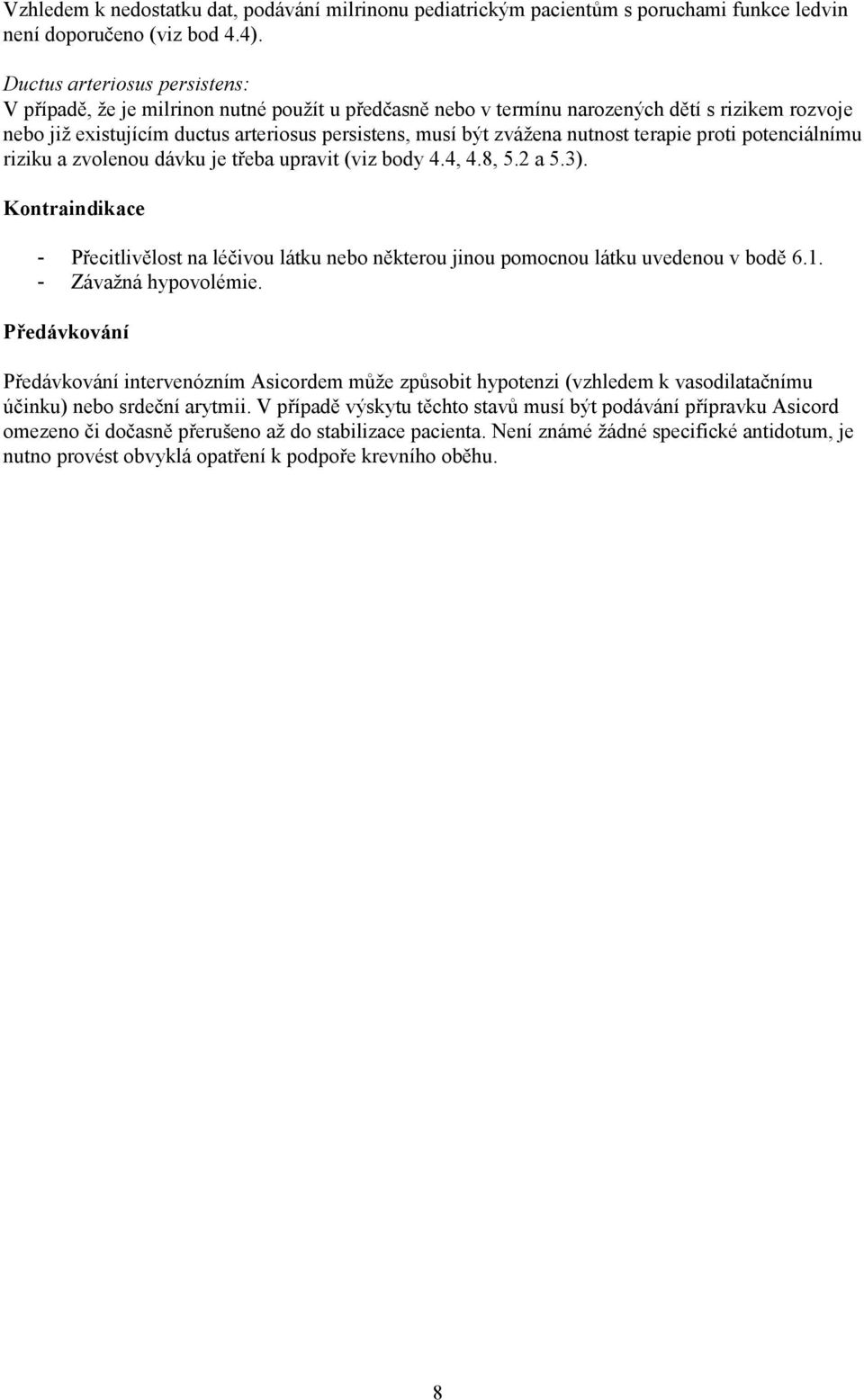 nutnost terapie proti potenciálnímu riziku a zvolenou dávku je třeba upravit (viz body 4.4, 4.8, 5.2 a 5.3).