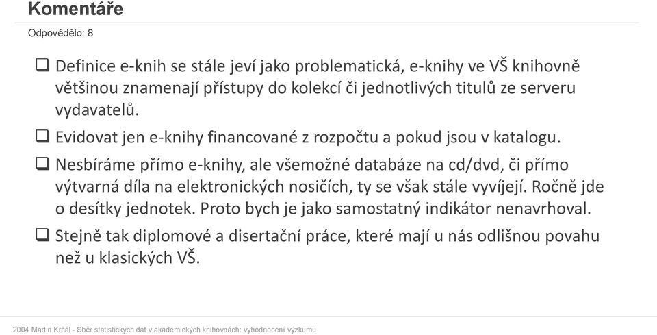 Nesbíráme přímo e-knihy, ale všemožné databáze na cd/dvd, či přímo výtvarná díla na elektronických nosičích, ty se však stále vyvíjejí.