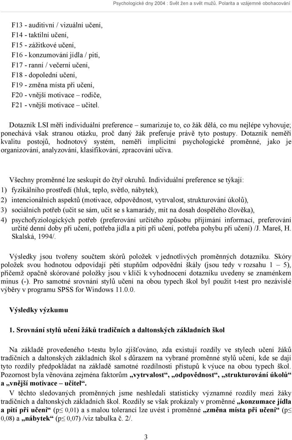 Dotazník neměří kvalitu postojů, hodnotový systém, neměří implicitní psychologické proměnné, jako je organizování, analyzování, klasifikování, zpracování učiva.