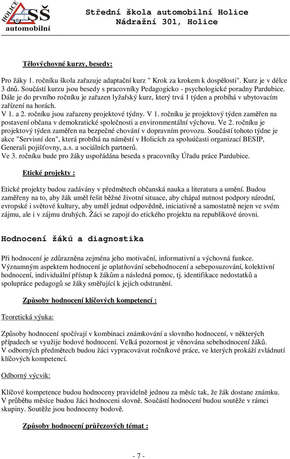 V 1. a 2. ro níku jsou za azeny projektové týdny. V 1. ro níku je projektový týden zam en na postavení ob ana v demokratické spole nosti a environmentální výchovu. Ve 2.