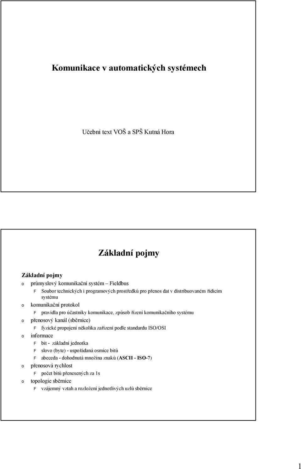 přensvý kanál (sběrnice) F fyzické prpjení něklika zařízení pdle standardu ISO/OSI infrmace F bit - základní jedntka F slv (byte) -uspřádaná smice bitů F