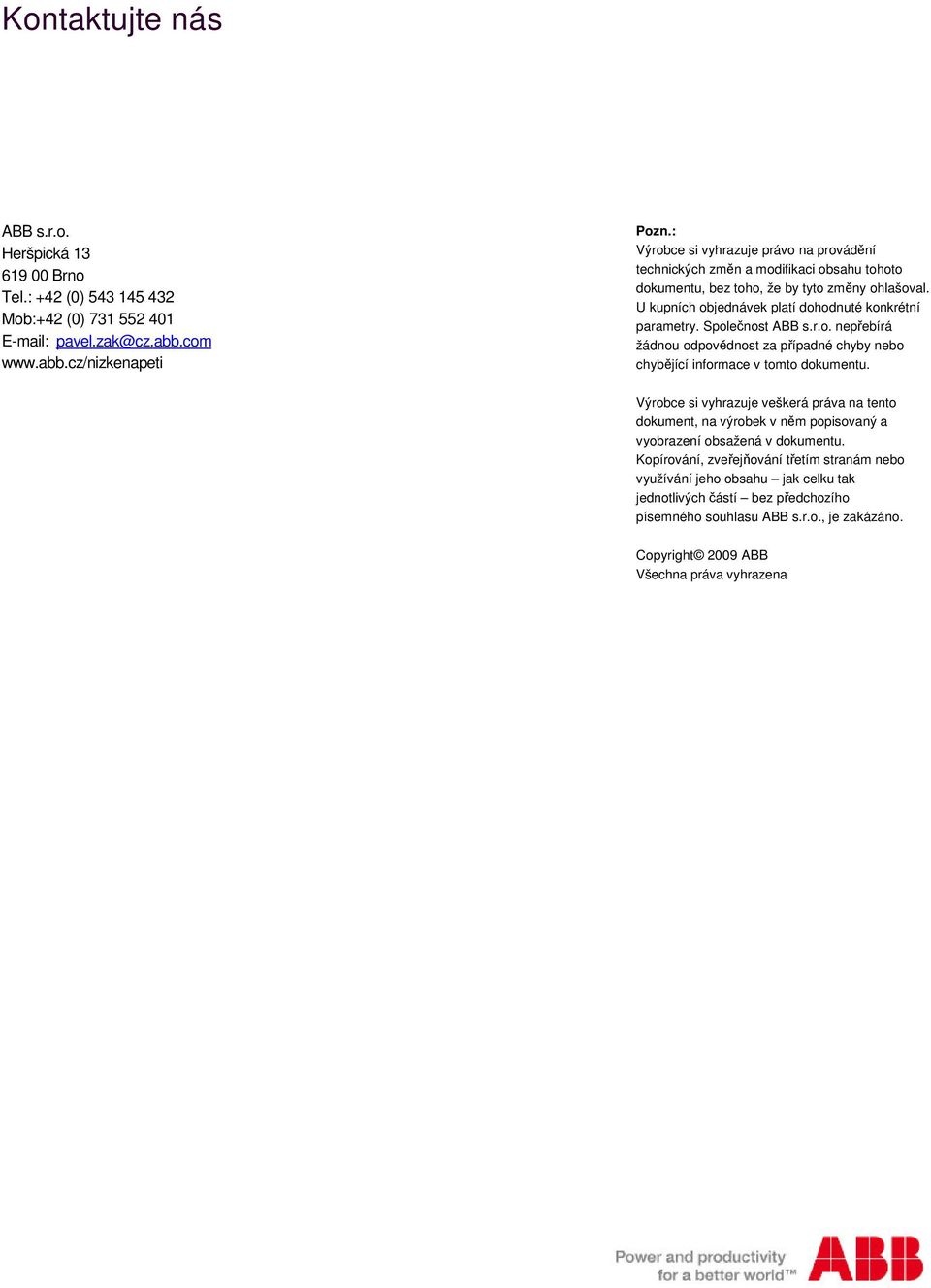Spolenost ABB s.r.o. nepebírá žádnou odpovdnost za pípadné chyby nebo chybjící informace v tomto dokumentu.