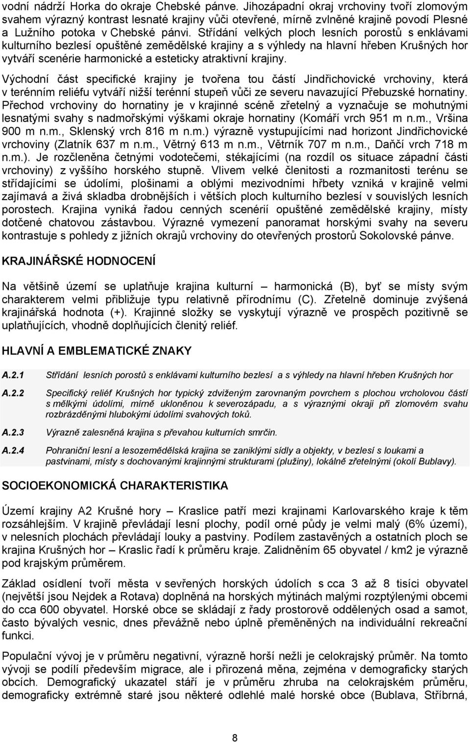 Střídání velkých ploch lesních porostů s enklávami kulturního bezlesí opuštěné zemědělské krajiny a s výhledy na hlavní hřeben Krušných hor vytváří scenérie harmonické a esteticky atraktivní krajiny.