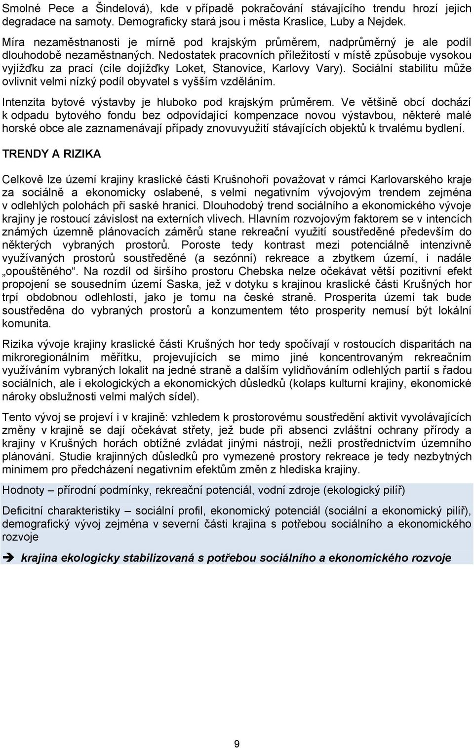 Nedostatek pracovních příležitostí v místě způsobuje vysokou vyjížďku za prací (cíle dojížďky Loket, Stanovice, Karlovy Vary).