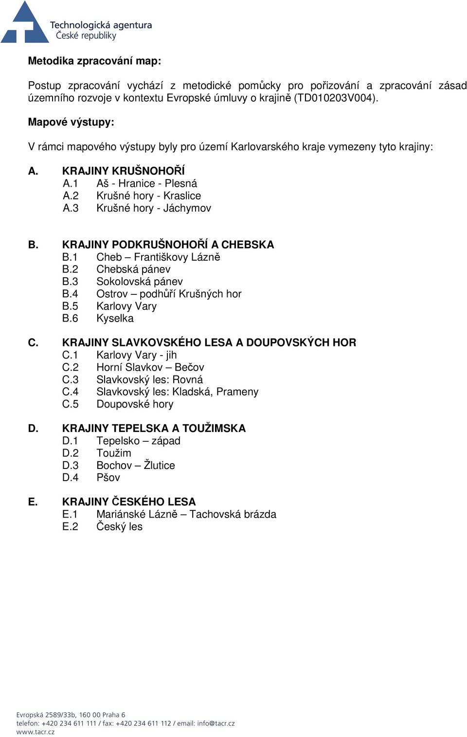 3 Krušné hory - Jáchymov B. KRAJINY PODKRUŠNOHOŘÍ A CHEBSKA B.1 Cheb Františkovy Lázně B.2 Chebská pánev B.3 Sokolovská pánev B.4 Ostrov podhůří Krušných hor B.5 Karlovy Vary B.6 Kyselka C.