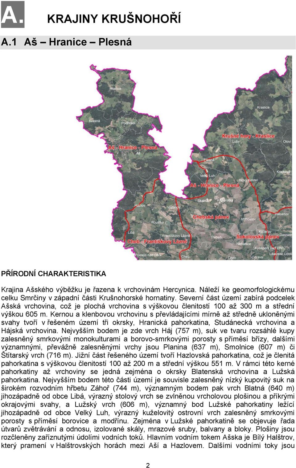 Severní část území zabírá podcelek Ašská vrchovina, což je plochá vrchovina s výškovou členitostí 100 až 300 m a střední výškou 605 m.