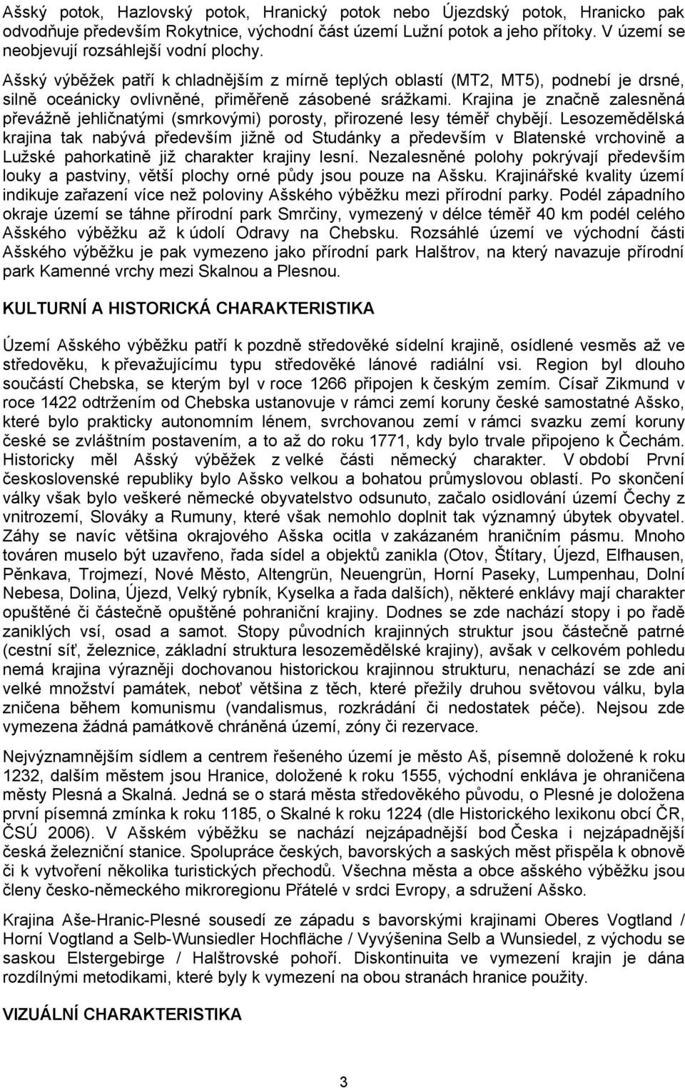 Krajina je značně zalesněná převážně jehličnatými (smrkovými) porosty, přirozené lesy téměř chybějí.