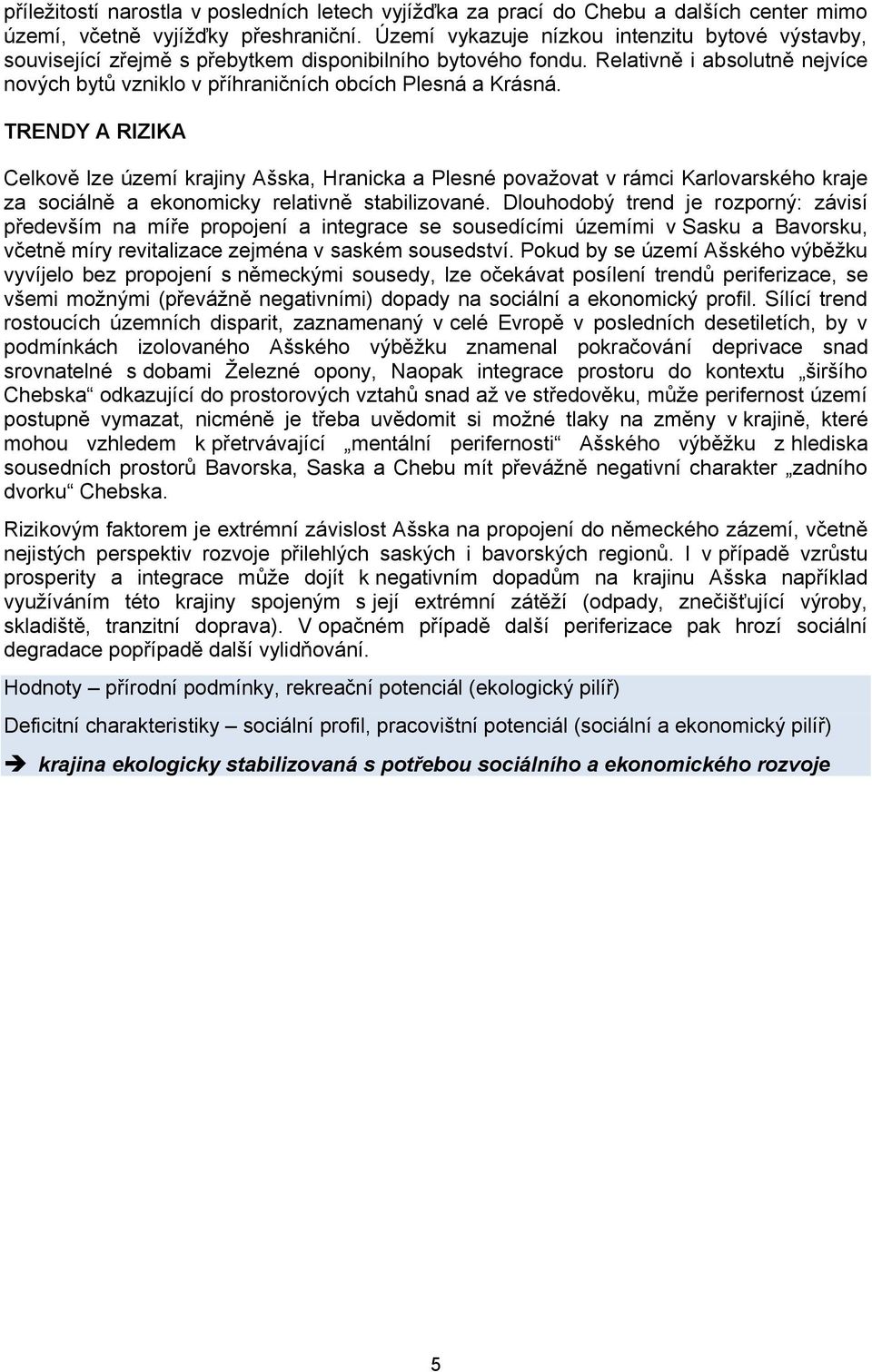 TRENDY A RIZIKA Celkově lze území krajiny Ašska, Hranicka a Plesné považovat v rámci Karlovarského kraje za sociálně a ekonomicky relativně stabilizované.