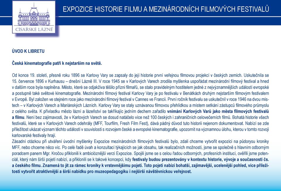 Město, které se odjakživa těšilo přízni filmařů, se stalo pravidelným hostitelem jedné z nejvýznamnějších událostí evropské a postupně také světové kinematografie.