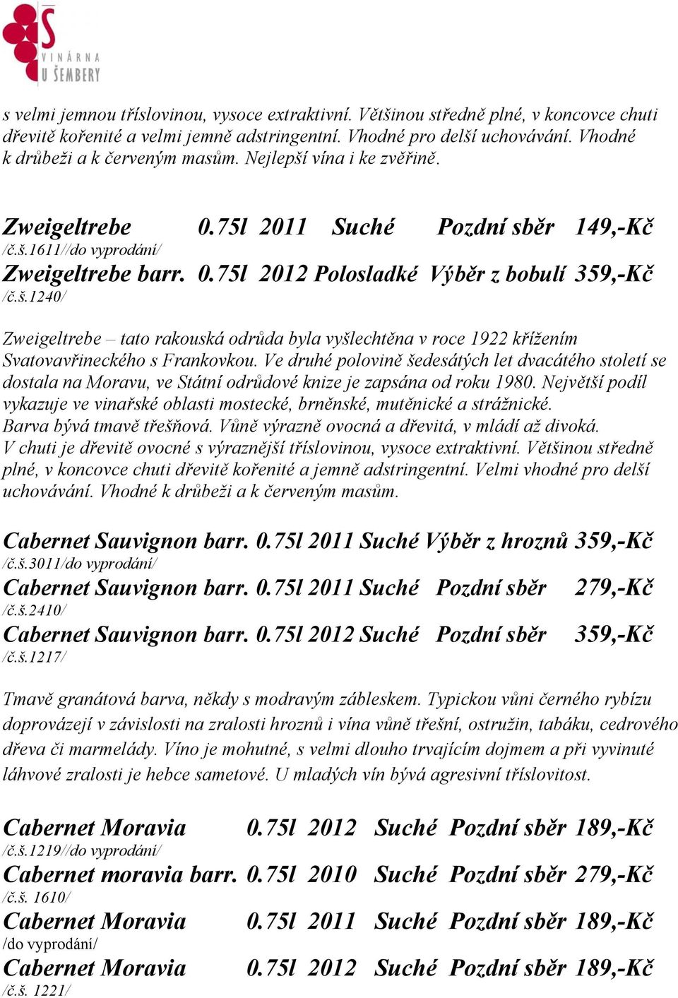 Ve druhé polovině šedesátých let dvacátého století se dostala na Moravu, ve Státní odrůdové knize je zapsána od roku 1980.