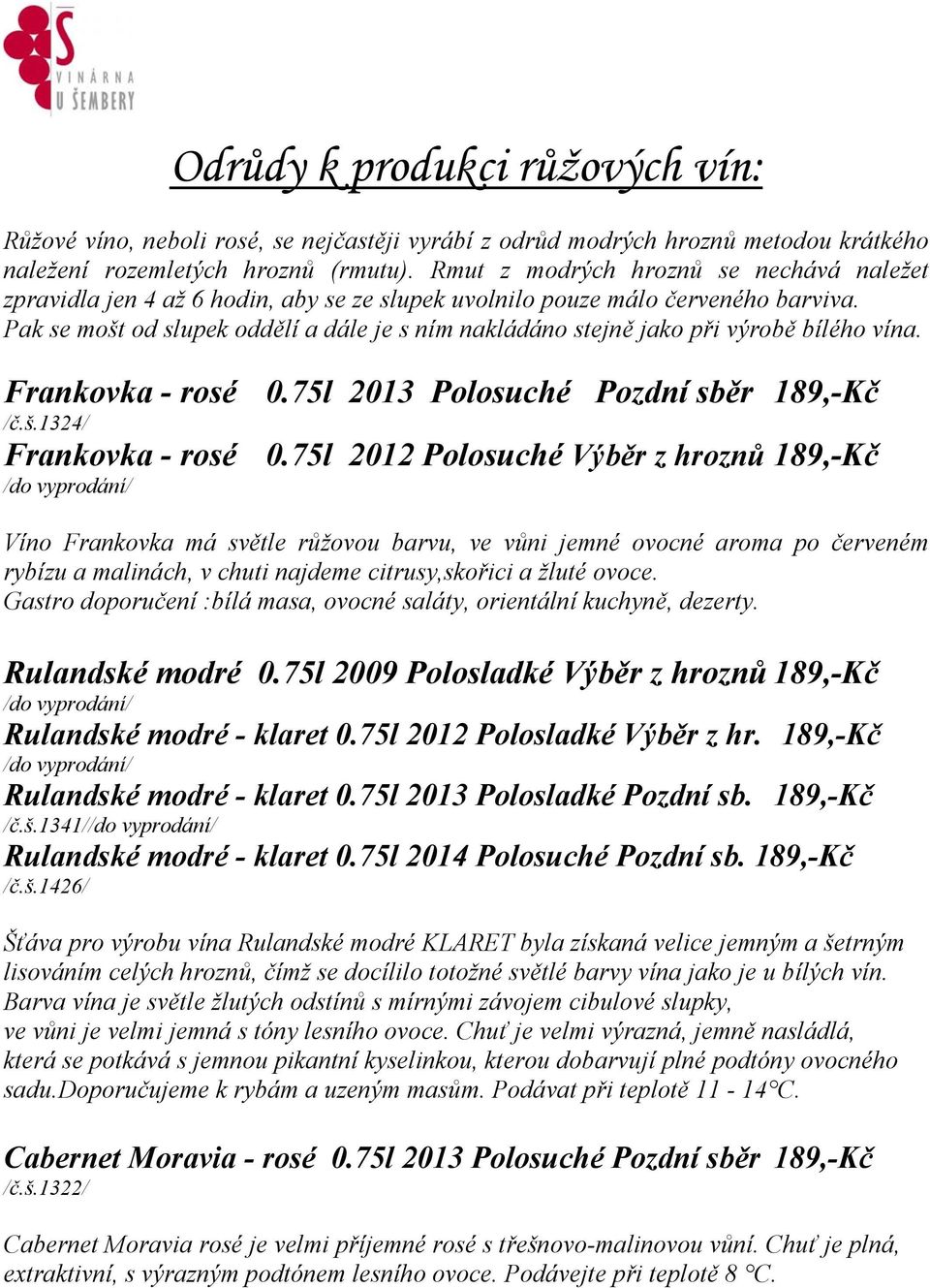 Pak se mošt od slupek oddělí a dále je s ním nakládáno stejně jako při výrobě bílého vína. Frankovka - rosé 0.75l 2013 Polosuché Pozdní sběr 189,-Kč /č.š.1324/ Frankovka - rosé 0.