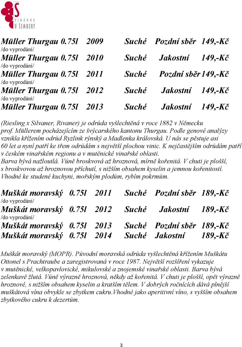 Müllerem pocházejícím ze švýcarského kantonu Thurgau. Podle genové analýzy vznikla křížením odrůd Ryzlink rýnský a Madlenka královská.