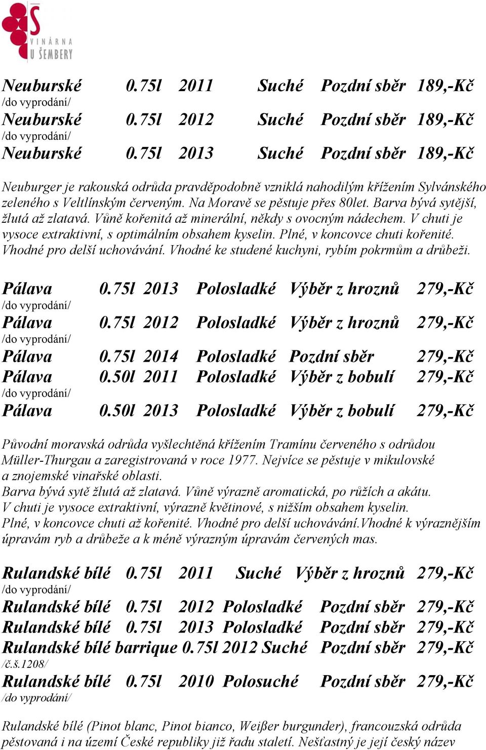 Barva bývá sytější, žlutá až zlatavá. Vůně kořenitá až minerální, někdy s ovocným nádechem. V chuti je vysoce extraktivní, s optimálním obsahem kyselin. Plné, v koncovce chuti kořenité.