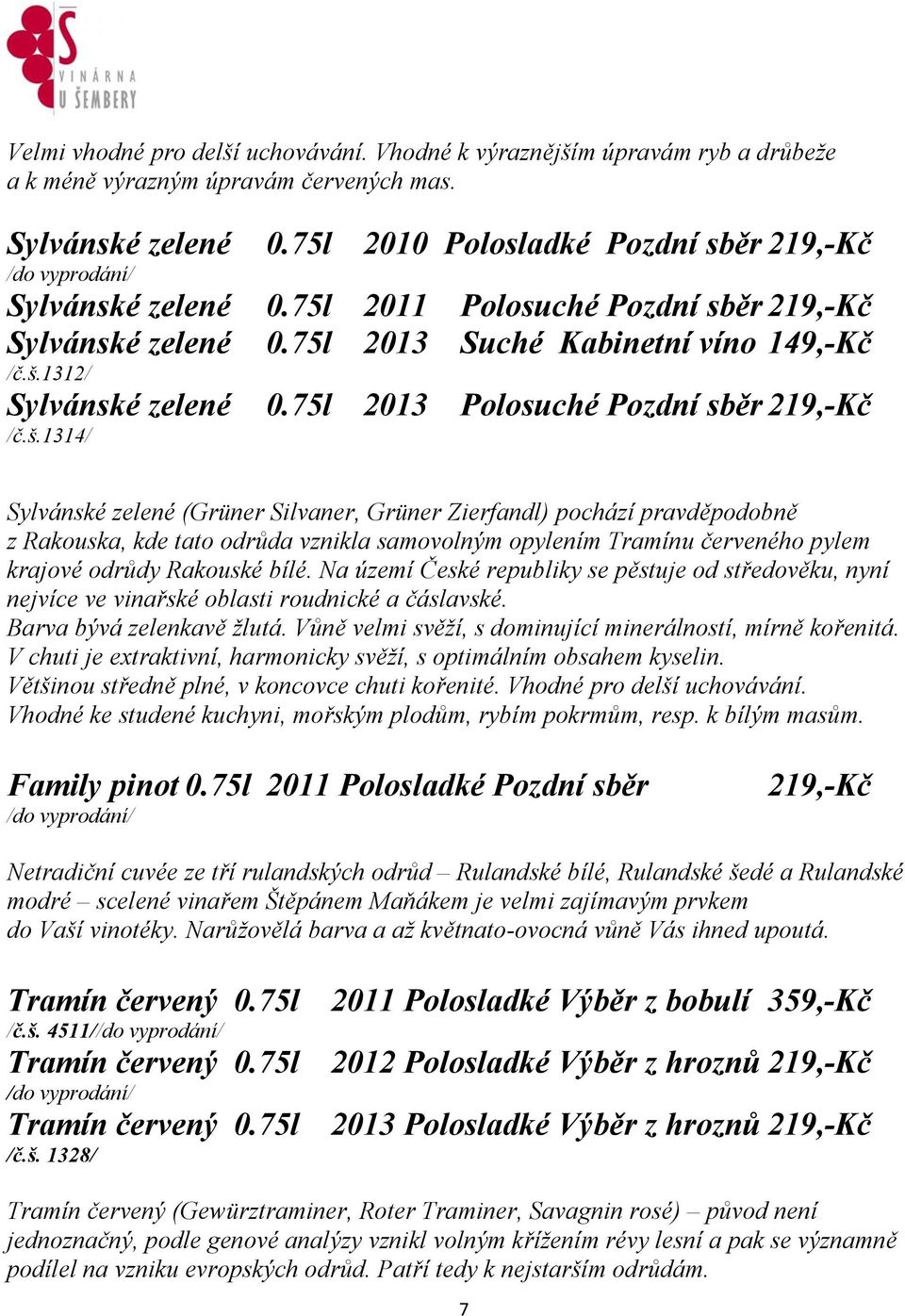 75l 2013 Polosuché Pozdní sběr 219,-Kč Sylvánské zelené (Grüner Silvaner, Grüner Zierfandl) pochází pravděpodobně z Rakouska, kde tato odrůda vznikla samovolným opylením Tramínu červeného pylem