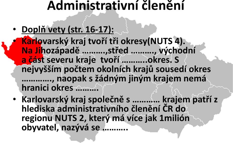 S nejvyšším počtem okolních krajů sousedí okres., naopak s žádným jiným krajem nemá hranici okres.