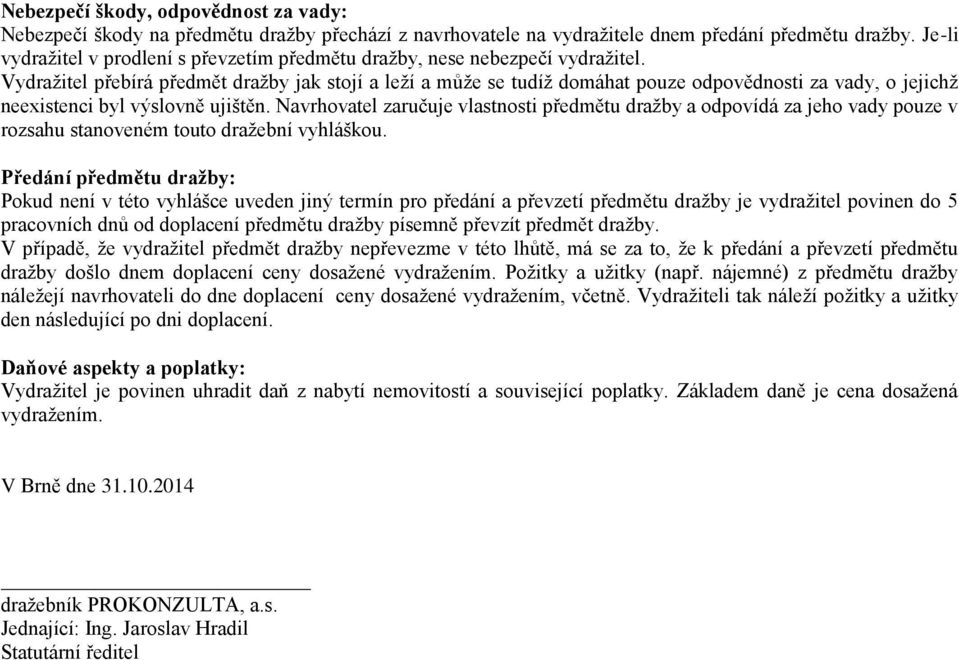 Vydražitel přebírá předmět dražby jak stojí a leží a může se tudíž domáhat pouze odpovědnosti za vady, o jejichž neexistenci byl výslovně ujištěn.