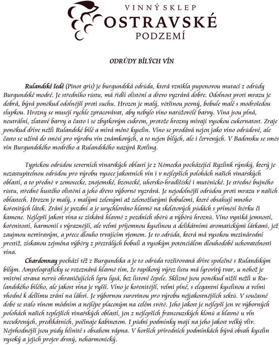 Hrozny se musejí rychle zpracovávat, aby nebylo víno narůžovělé barvy. Vína jsou plná, neutrální, zlatavé barvy a často i se zbytkovým cukrem, protože hrozny mívají vysokou cukernatost.