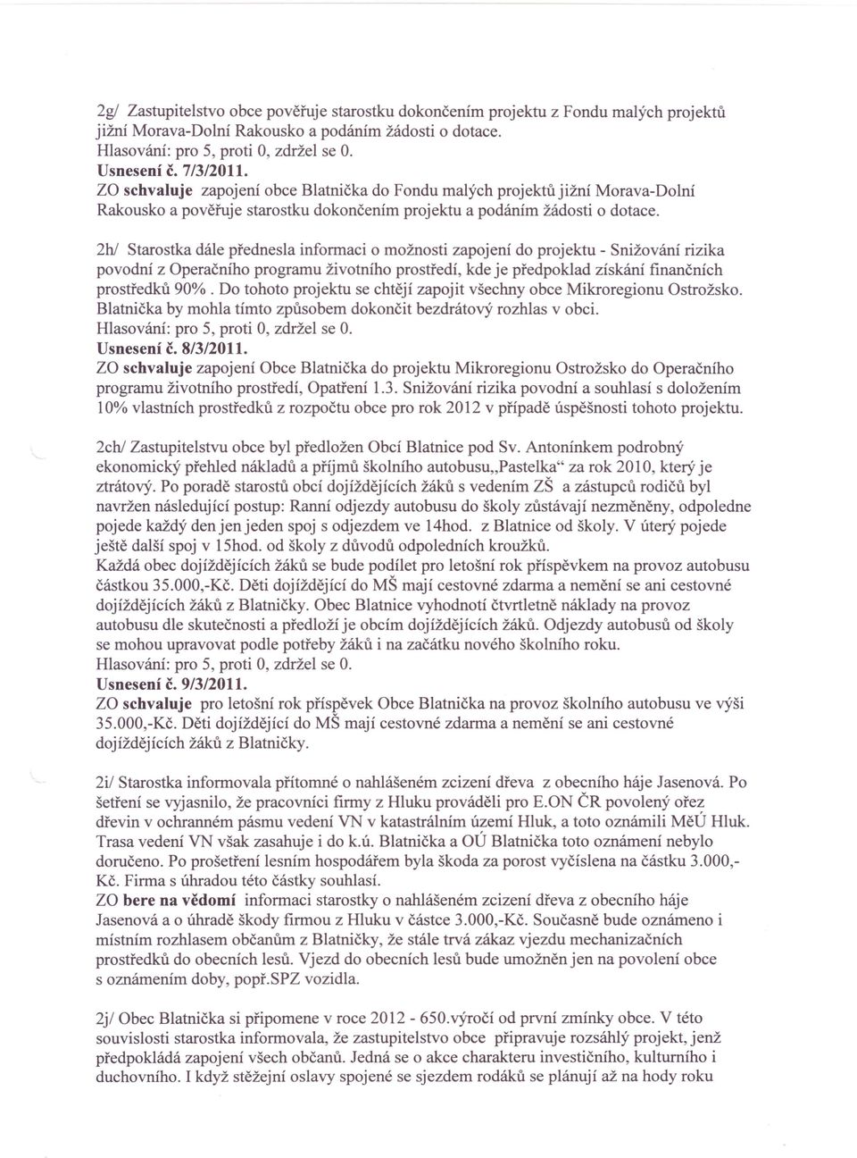 2h1 Starostka dále přednesla informaci o možnosti zapojení do projektu - Snižování rizika povodní z Operačního programu životního prostředí, kde je předpoklad získání finančních prostředků 90%.