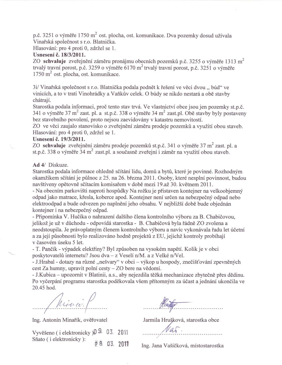 plocha, ost. komunikace. 3i/ Vinařská společnost s r.o. Blatnička podala podnět k řešení ve věci dvou" búd" ve vinicích, a to v trati Vino hrádky a Vaňkův celek.