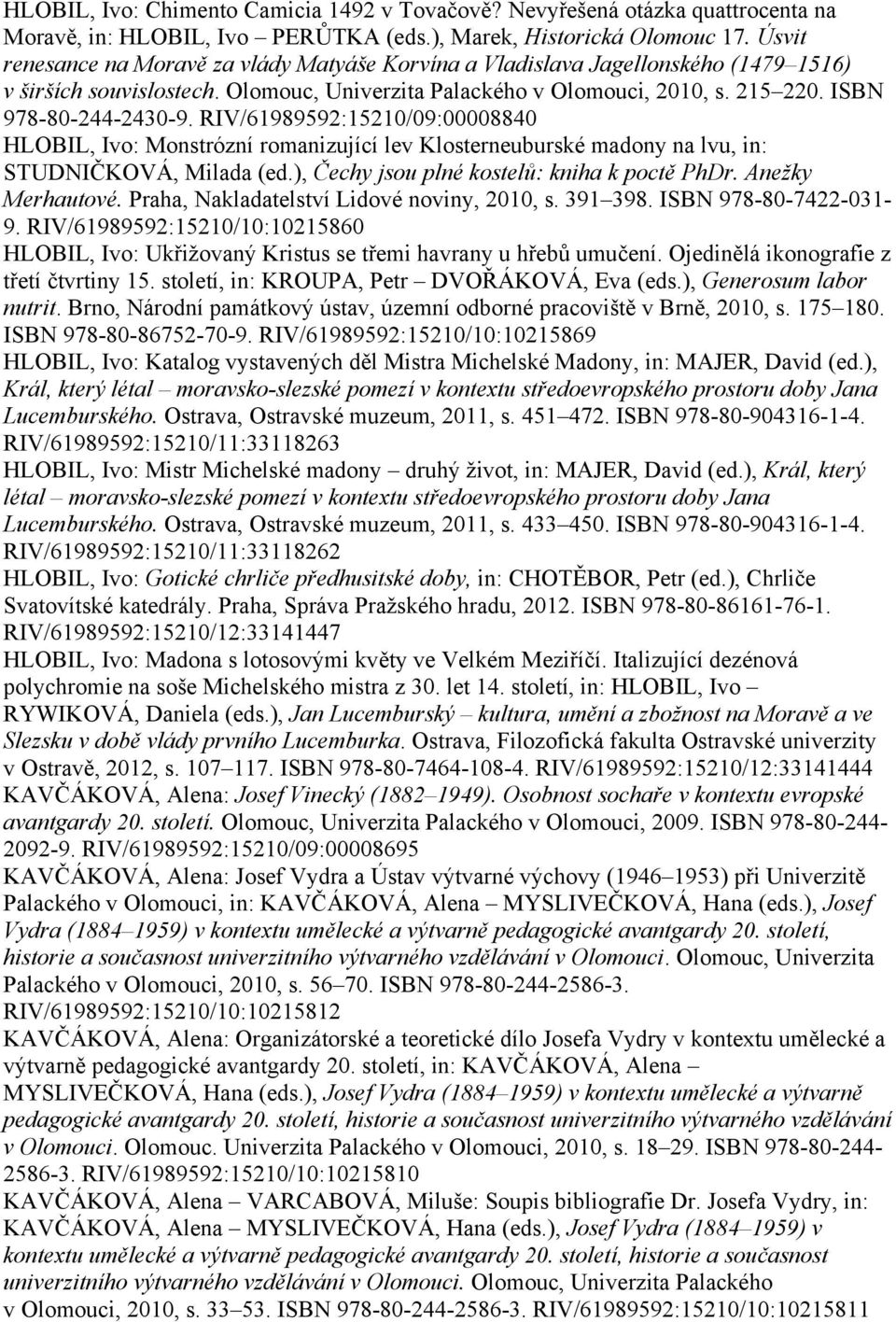 RIV/61989592:15210/09:00008840 HLOBIL, Ivo: Monstrózní romanizující lev Klosterneuburské madony na lvu, in: STUDNIČKOVÁ, Milada (ed.), Čechy jsou plné kostelů: kniha k poctě PhDr. Anežky Merhautové.