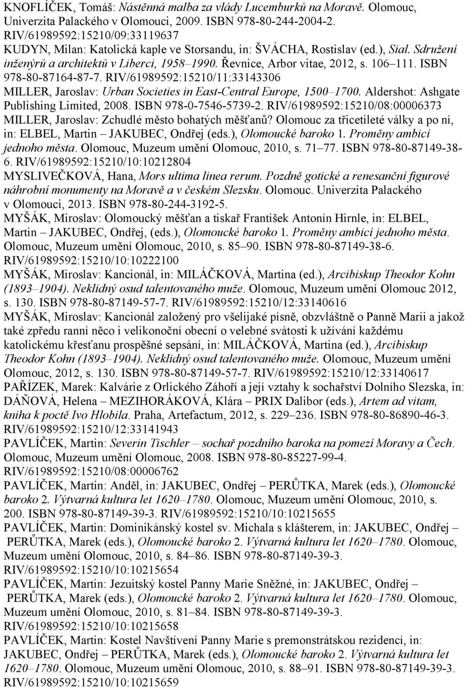 106 111. ISBN 978-80-87164-87-7. RIV/61989592:15210/11:33143306 MILLER, Jaroslav: Urban Societies in East-Central Europe, 1500 1700. Aldershot: Ashgate Publishing Limited, 2008.