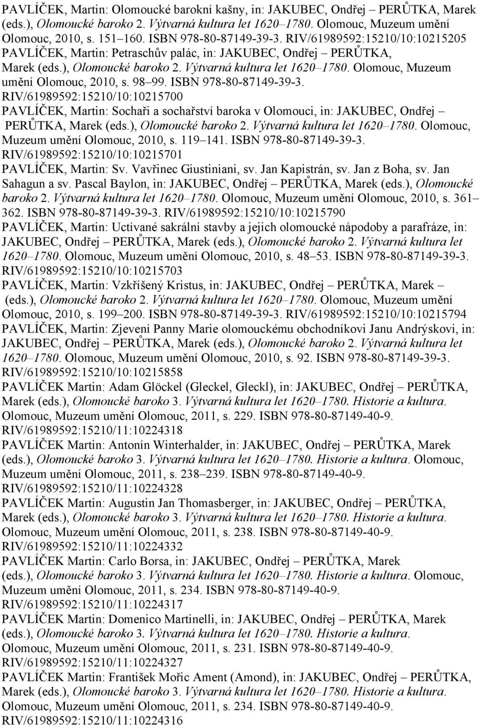 Olomouc, Muzeum umění Olomouc, 2010, s. 98 99. ISBN 978-80-87149-39-3. RIV/61989592:15210/10:10215700 PAVLÍČEK, Martin: Sochaři a sochařství baroka v Olomouci, in: JAKUBEC, Ondřej PERŮTKA, Marek (eds.