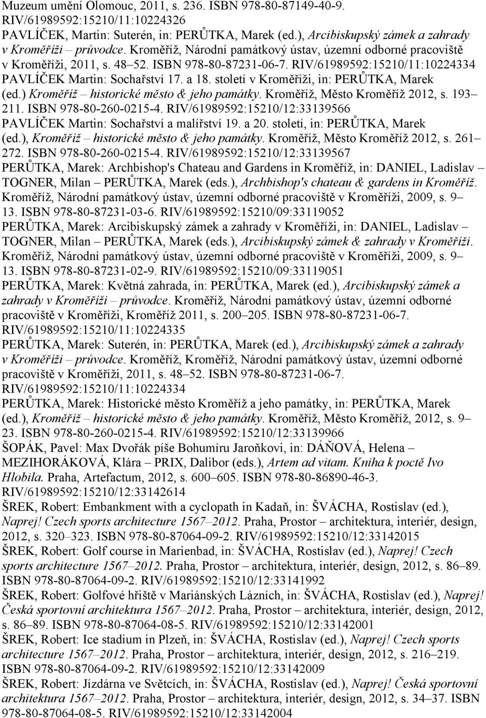 století v Kroměříži, in: PERŮTKA, Marek (ed.) Kroměříž historické město & jeho památky. Kroměříž, Město Kroměříž 2012, s. 193 211. ISBN 978-80-260-0215-4.