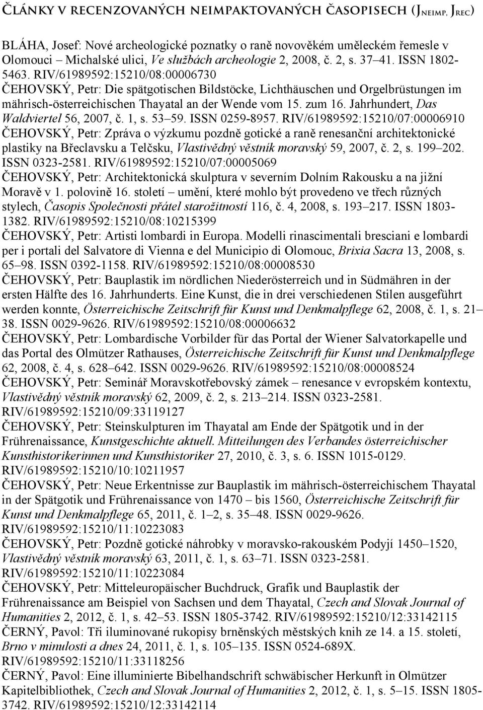 RIV/61989592:15210/08:00006730 ČEHOVSKÝ, Petr: Die spätgotischen Bildstöcke, Lichthäuschen und Orgelbrüstungen im mährisch-österreichischen Thayatal an der Wende vom 15. zum 16.