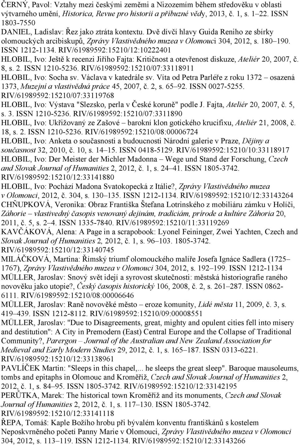RIV/61989592:15210/12:10222401 HLOBIL, Ivo: Ještě k recenzi Jiřího Fajta: Kritičnost a otevřenost diskuze, Ateliér 20, 2007, č. 8, s. 2. ISSN 1210-5236.