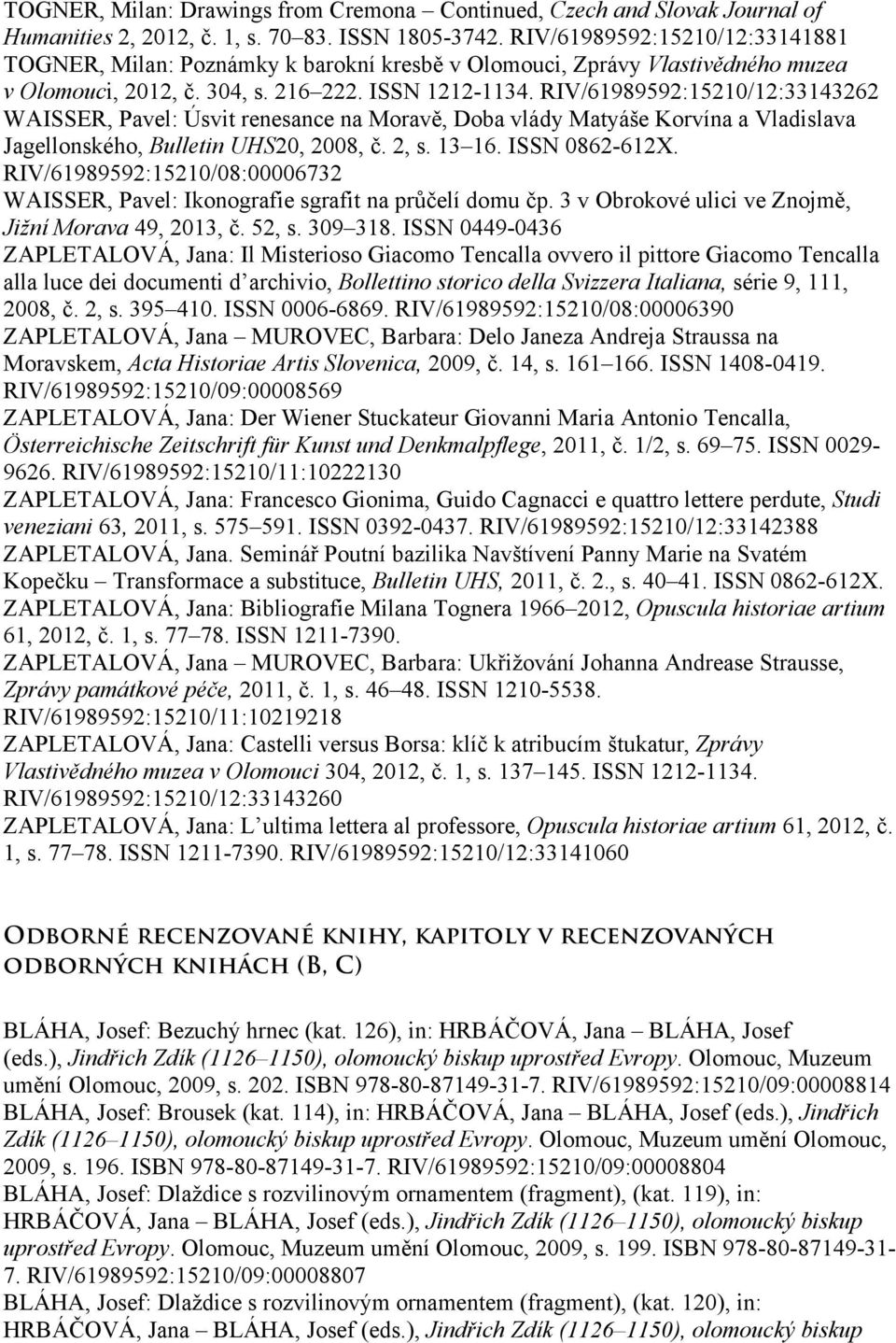 RIV/61989592:15210/12:33143262 WAISSER, Pavel: Úsvit renesance na Moravě, Doba vlády Matyáše Korvína a Vladislava Jagellonského, Bulletin UHS20, 2008, č. 2, s. 13 16. ISSN 0862-612X.