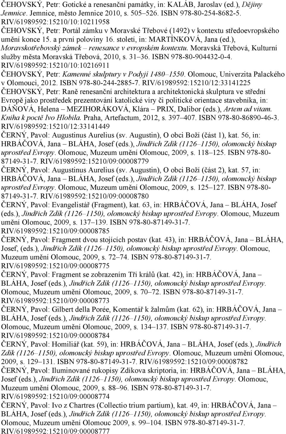 ), Moravskotřebovský zámek renesance v evropském kontextu. Moravská Třebová, Kulturní služby města Moravská Třebová, 2010, s. 31 36. ISBN 978-80-904432-0-4.