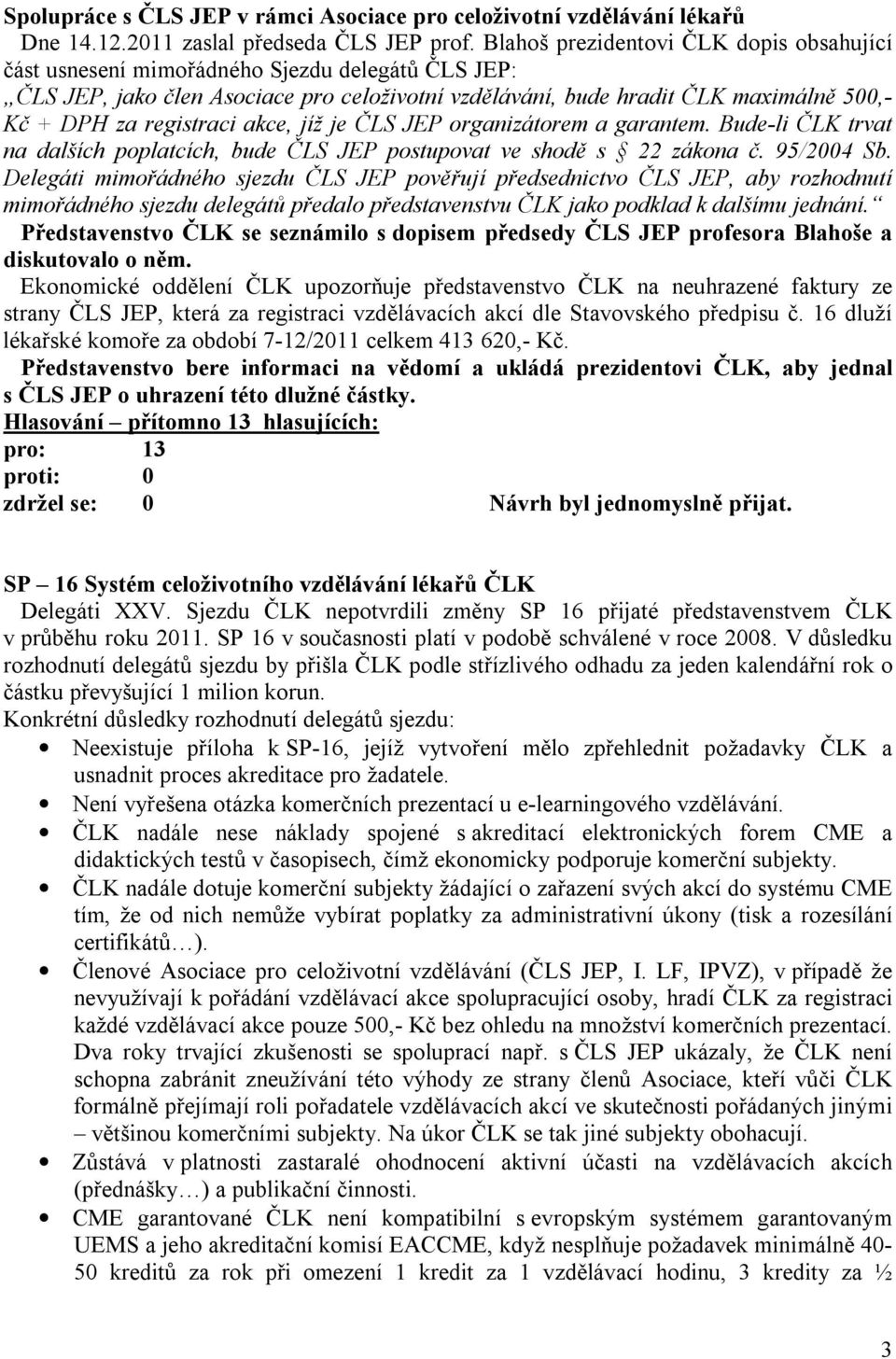 registraci akce, jíž je ČLS JEP organizátorem a garantem. Bude-li ČLK trvat na dalších poplatcích, bude ČLS JEP postupovat ve shodě s 22 zákona č. 95/2004 Sb.