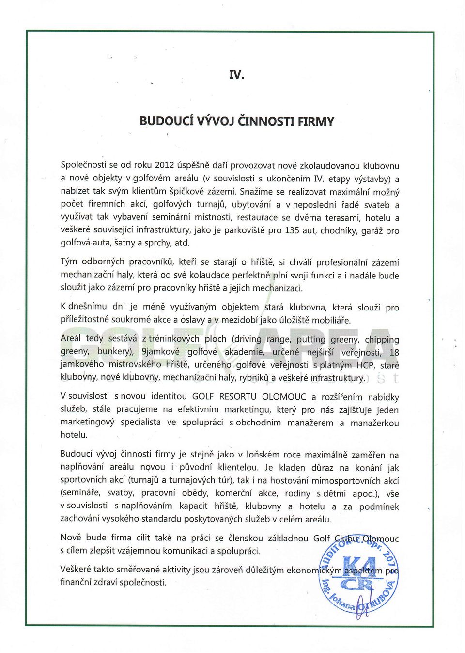 Snaiime se realizovat maxim5lnf moinli pocet firemnich akcf, golfovych turnaj0, ubytovsni a v neposledni iad6 svateb a vyuzivat tak vybaveni semin5rni mistnosti, restaurace se dvdma terasami, hotelu