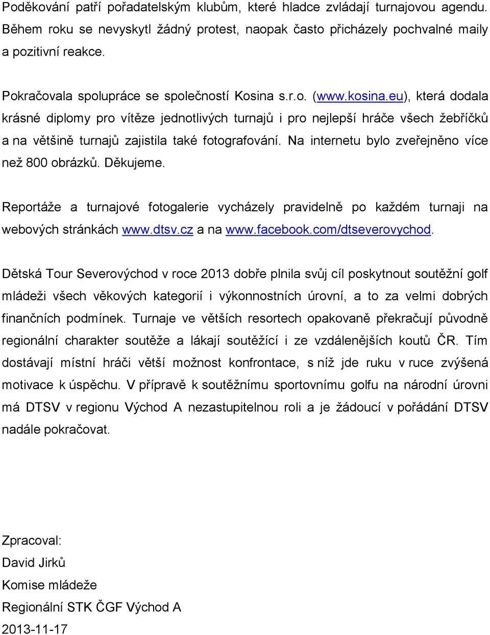 eu), která dodala krásné diplomy pro vítěze jednotlivých turnajů i pro nejlepší hráče všech žebříčků a na většině turnajů zajistila také fotografování.