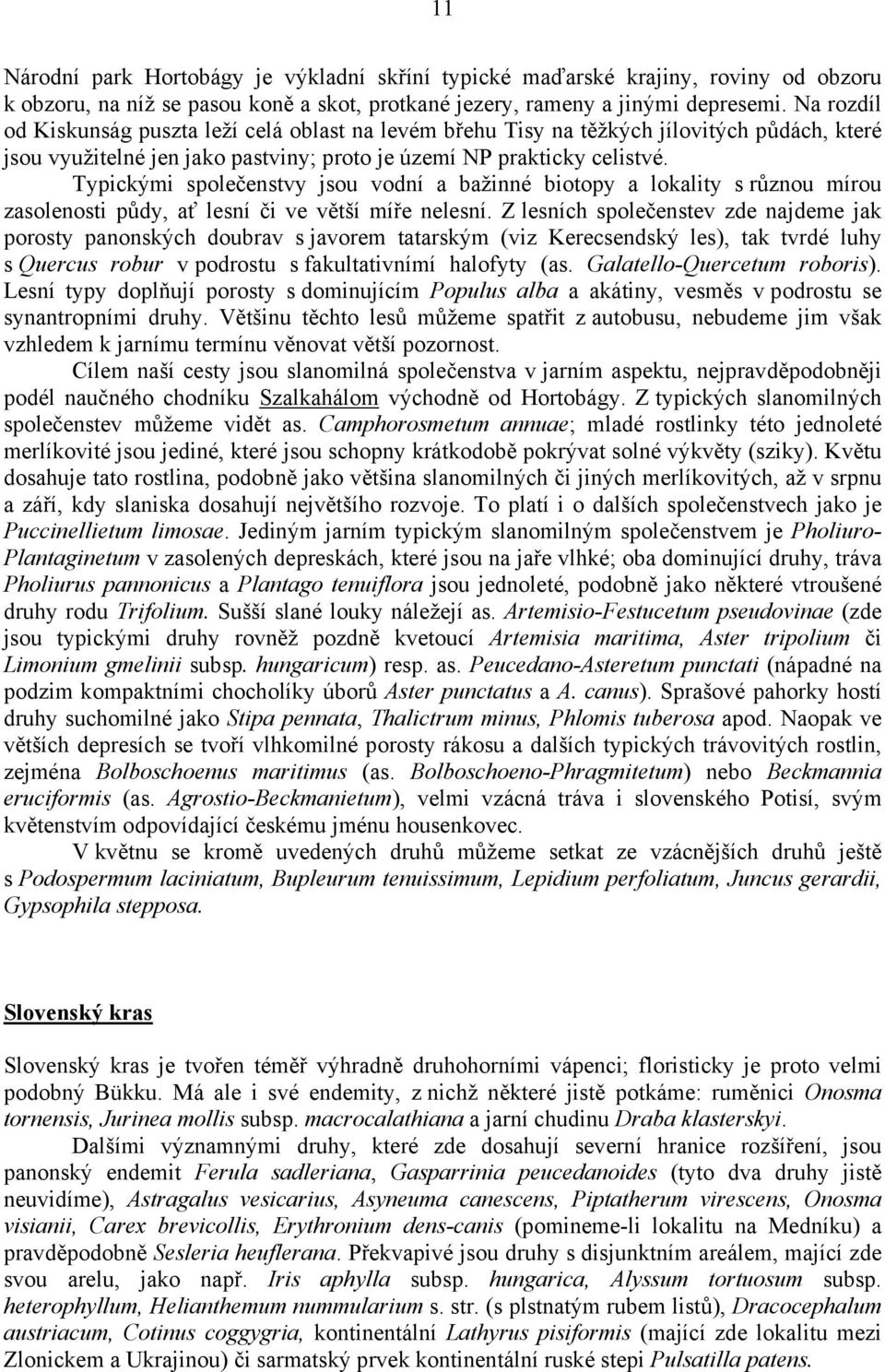 Typickými společenstvy jsou vodní a bažinné biotopy a lokality s různou mírou zasolenosti půdy, ať lesní či ve větší míře nelesní.