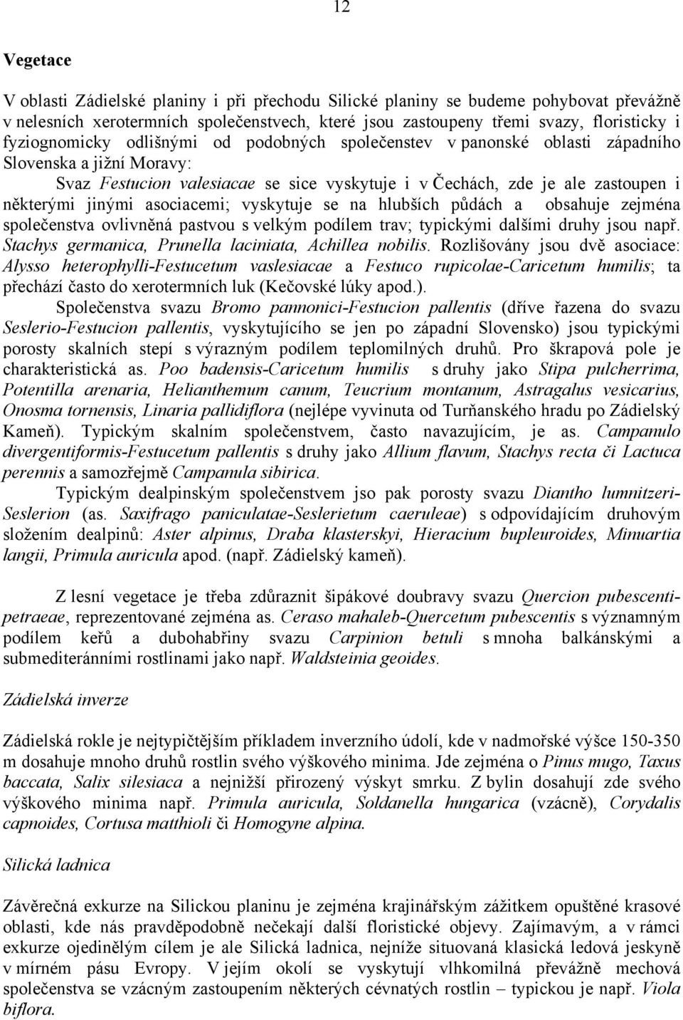 jinými asociacemi; vyskytuje se na hlubších půdách a obsahuje zejména společenstva ovlivněná pastvou s velkým podílem trav; typickými dalšími druhy jsou např.