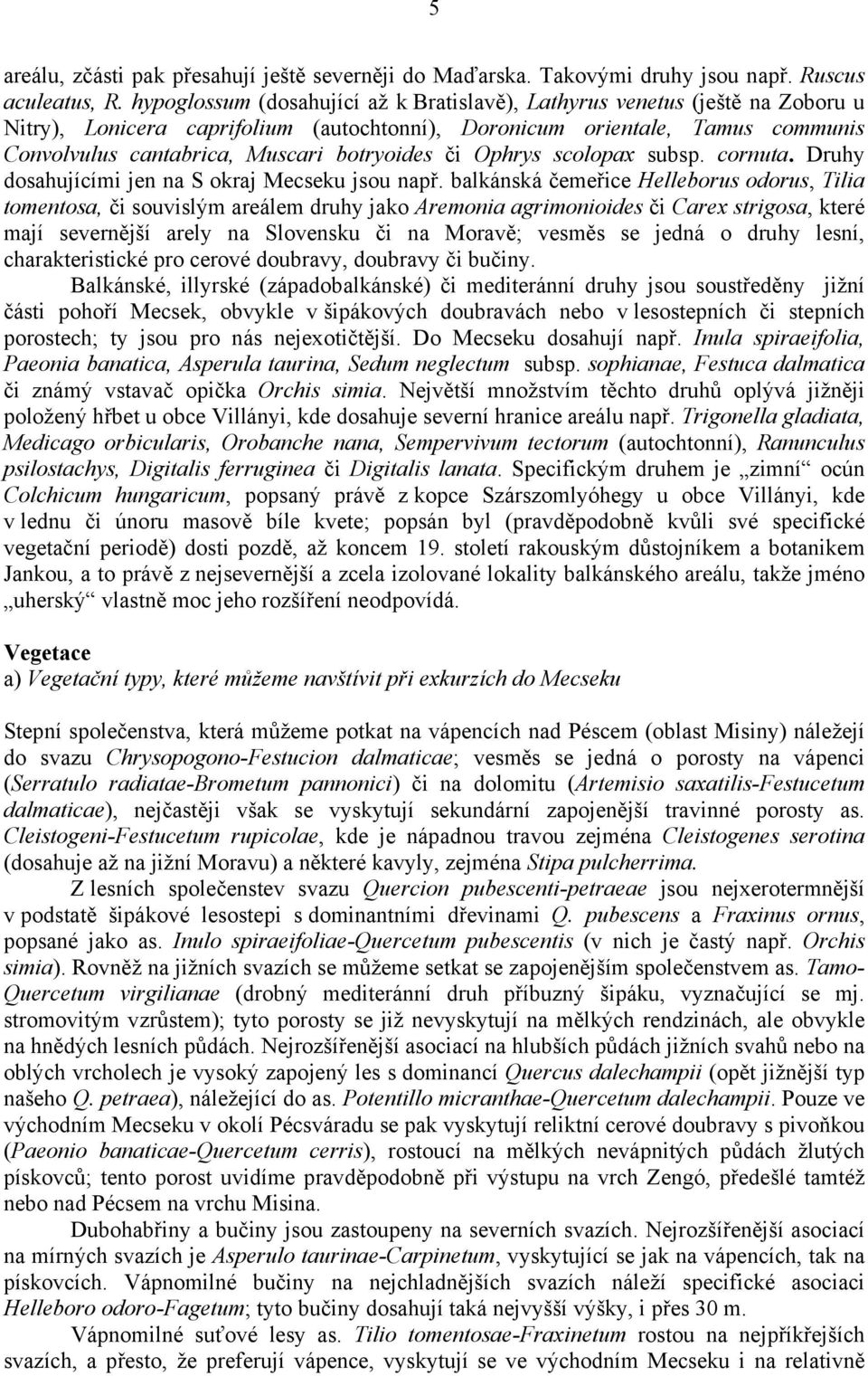 botryoides či Ophrys scolopax subsp. cornuta. Druhy dosahujícími jen na S okraj Mecseku jsou např.