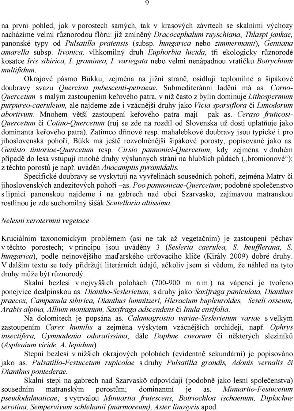 variegata nebo velmi nenápadnou vratičku Botrychium multifidum. Okrajové pásmo Bükku, zejména na jižní straně, osidlují teplomilné a šipákové doubravy svazu Quercion pubescenti-petraeae.