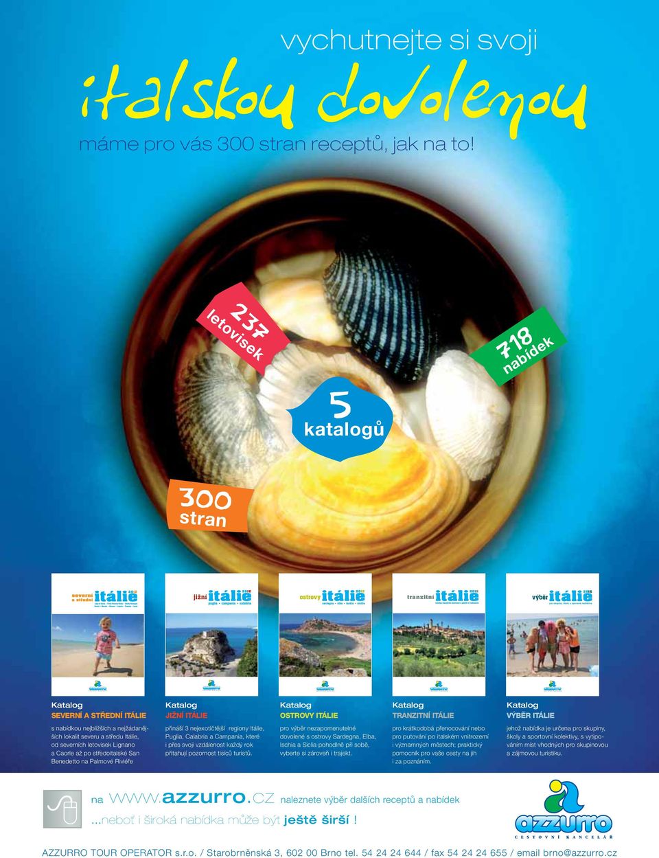 Katalog OSTROVY ITÁLIE Katalog TRNZITNÍ ITÁLIE Katalog VÝĚR ITÁLIE s nabídkou nejbližších a nejžádanějších lokalit severu a středu Itálie, od severních letovisek Lignano a aorle až po středoitalské