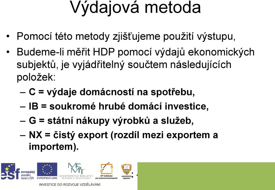 výdaje domácností na spotřebu, IB = soukromé hrubé domácí investice, G = státní nákupy