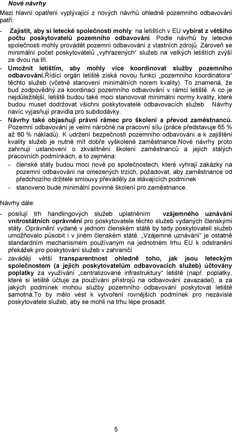 Zároveň se minimální počet poskytovatelů vyhrazených služeb na velkých letištích zvýší ze dvou na tři. - Umožnit letištím, aby mohly více koordinovat služby pozemního odbavování.